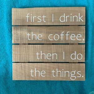 Sawdust City RusticCoffee Wall Art"First I Drink the Coffee Then I Do The Things